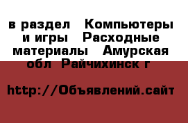  в раздел : Компьютеры и игры » Расходные материалы . Амурская обл.,Райчихинск г.